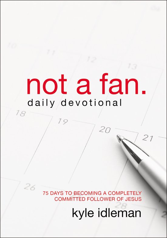 Not a Fan Daily Devotional 75 Days to Becoming a Completely Committed Follower of Jesus