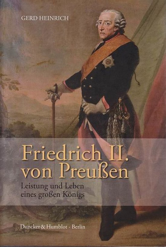 Friedrich Ii. Von Preußen Leistung Und Leben Eines Grossen Konigs