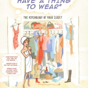 I Don’t Have a Thing to Wear The Psychology of Your Closet I Don’t Have a Thing to Wear The Psychology of Your Closet