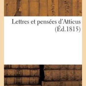 Lettres Et Pens�es d’Atticus Ou Solution de Cette Question Importante 4e �dition Quel Est Le Meilleur Et Le Plus Solide Des Gouvernements? Lettres Et Pens�es d’Atticus Ou Solution de Cette Question Importante 4e �dition Quel Est Le Meilleur Et Le Plus Solide Des Gouvernements?