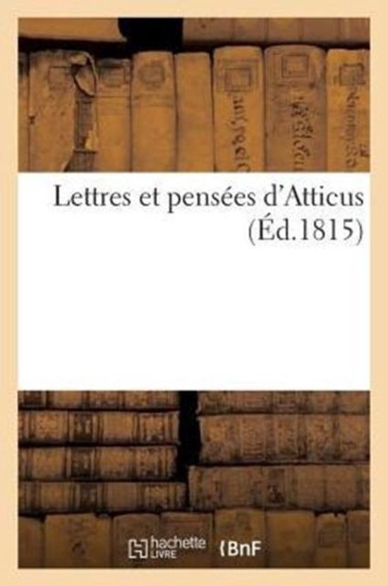 Lettres Et Pens�es d'Atticus Ou Solution de Cette Question Importante 4e �dition Quel Est Le Meilleur Et Le Plus Solide Des Gouvernements?