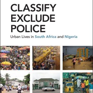 IJURR Studies in Urban and Social Change Book Series- Classify, Exclude, Police Urban Lives in South Africa and Nigeria IJURR Studies in Urban and Social Change Book Series- Classify, Exclude, Police Urban Lives in South Africa and Nigeria