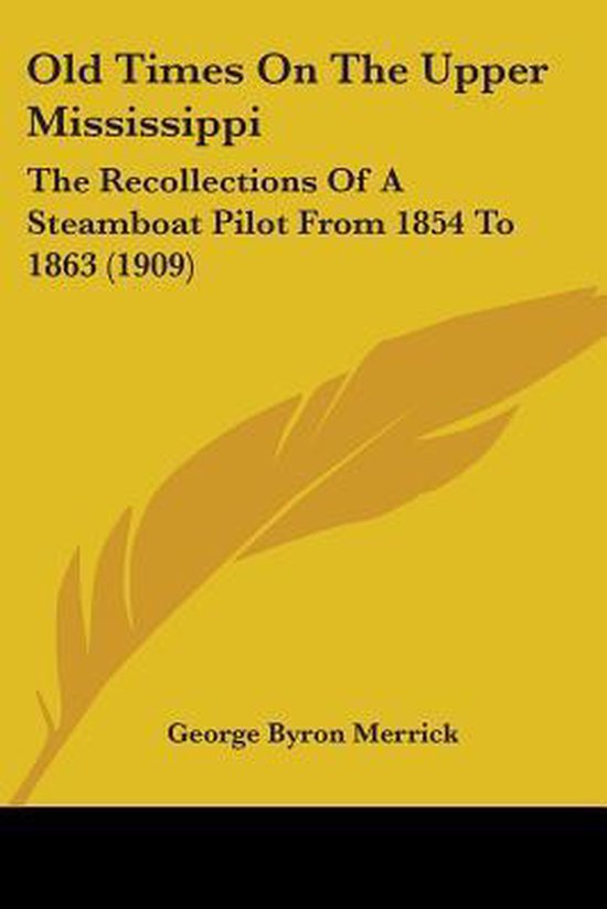 Old Times on the Upper Mississippi The Recollections of a Steamboat Pilot from 1854 to 1863 (1909)
