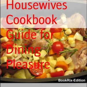 Housewives Cookbook Guide for Dining PleasureEbook Housewives Cookbook Guide for Dining PleasureEbook