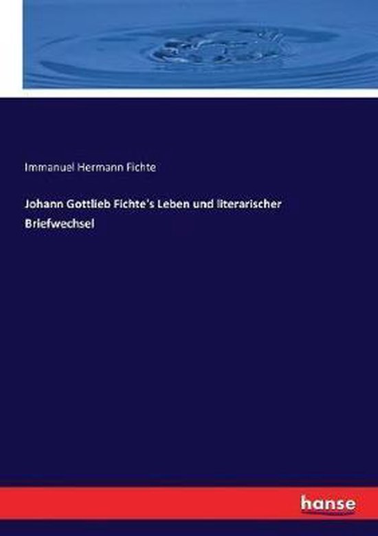 Johann Gottlieb Fichte's Leben und literarischer Briefwechsel Bd. Das Leben