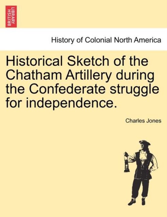 Historical Sketch of the Chatham Artillery During the Confederate Struggle for Independence.