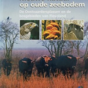 Nieuwe natuur op oude zeebodem de Oostvaardersplassen en de bosgebieden van Flevoland