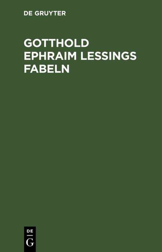 Gotthold Ephraim Lessings Fabeln Drey Bücher. Nebst Abhandlungen Mit Dieser Dichtungsart Verwandten Inhalts