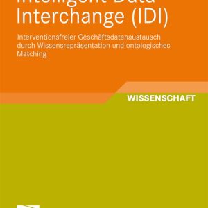 Intelligent Data Interchange (IDI) Interventionsfreier Geschäftsdatenaustausch durch Wissensrepräsentation und ontologisches Matching Intelligent Data Interchange (IDI) Interventionsfreier Geschäftsdatenaustausch durch Wissensrepräsentation und ontologisches Matching