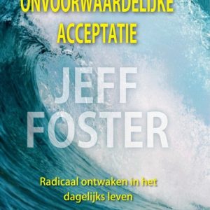 Onvoorwaardelijke acceptatie Radicaal ontwaken in het dagelijks leven Onvoorwaardelijke acceptatie Radicaal ontwaken in het dagelijks leven