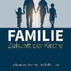 Familie – Zukunft der Kirche Familie – Zukunft der Kirche