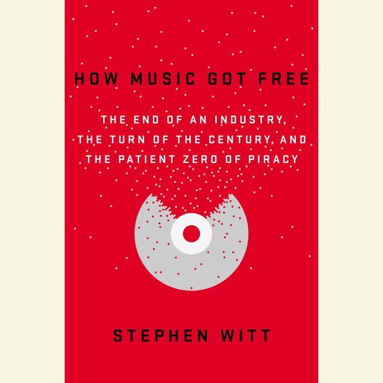 How Music Got FreeLivre audio The End of an Industry, the Turn of the Century, and the Patient Zero of Piracy