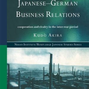 Japanese-German Business RelationsEbook Co-Operation and Rivalry in the Interwar Period Japanese-German Business RelationsEbook Co-Operation and Rivalry in the Interwar Period