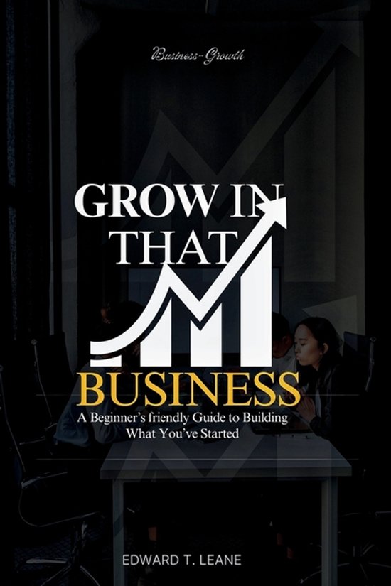 The Practical Business Series Guide- Grow in That Business