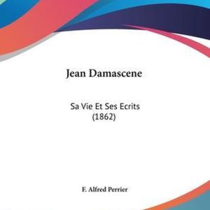 Jean Damascene Sa Vie Et Ses Ecrits (1862) Jean Damascene Sa Vie Et Ses Ecrits (1862)