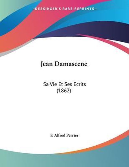 Jean Damascene Sa Vie Et Ses Ecrits (1862)