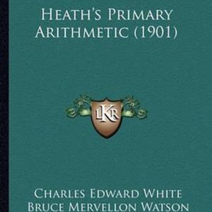 Heath’s Primary Arithmetic (1901) Heath’s Primary Arithmetic (1901)
