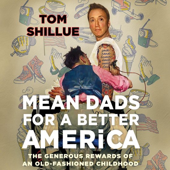 Mean Dads for a Better AmericaLivre audio The Generous Rewards of an Old-Fashioned Childhood