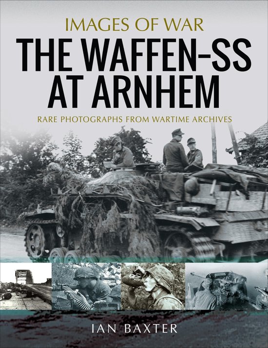 Images of War - The Waffen-SS at ArnhemEbook Rare Photographs from Wartime Archives