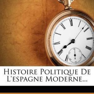 Histoire Politique De L&rsquo;espagne Moderne…