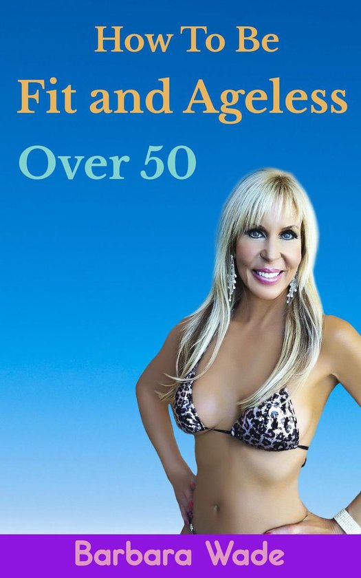 How to Be Fit and Ageless Over 50Ebook
