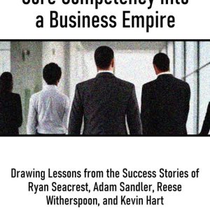 How to Leverage Your Core Competency into a Business EmpireEbook Drawing Lessons from the Success Stories of Ryan Seacrest, Adam Sandler, Reese Witherspoon, and Kevin Hart How to Leverage Your Core Competency into a Business EmpireEbook Drawing Lessons from the Success Stories of Ryan Seacrest, Adam Sandler, Reese Witherspoon, and Kevin Hart