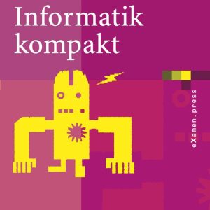 Informatik kompakt Eine grundlegende Einführung mit Java Informatik kompakt Eine grundlegende Einführung mit Java