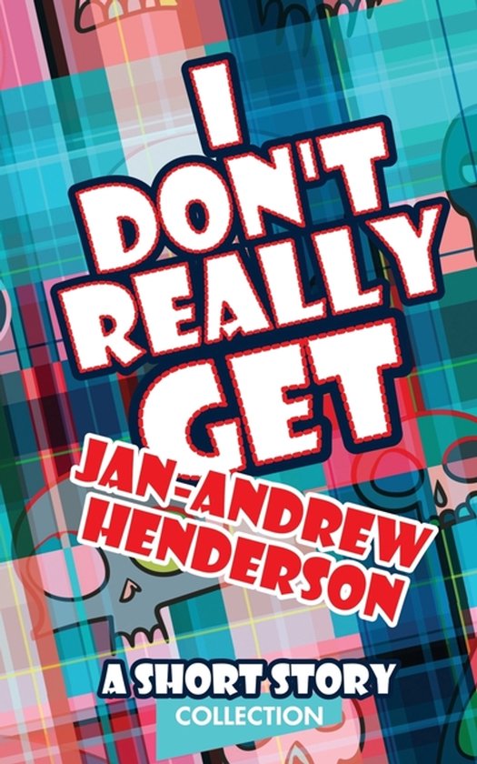 I Don't Really Get Jan-Andrew Henderson A Short Story Collection
