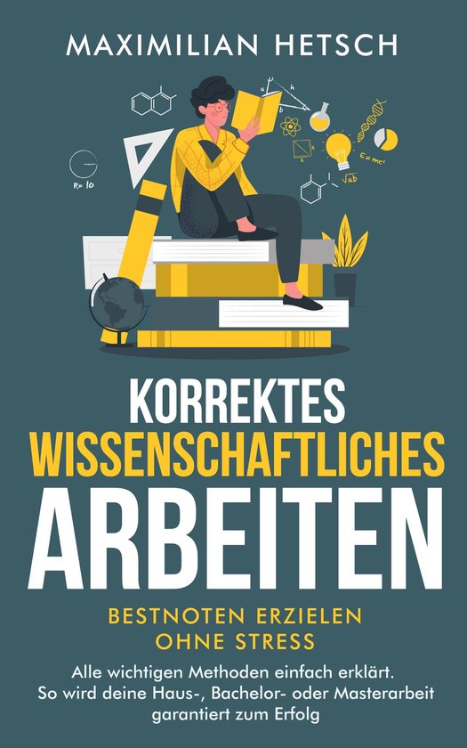 Korrektes wissenschaftliches Arbeiten – Bestnoten erzielen ohne StressEbook Alle wichtigen Methoden einfach erklärt. So wird deine Haus-, Bachelor- oder Masterarbeit garantiert zum Erfolg