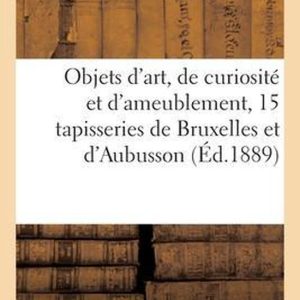 Objets d’Art, de Curiosité Et d’Ameublement, 15 Tapisseries Anciennes de Bruxelles Et d’Aubusson Objets d’Art, de Curiosité Et d’Ameublement, 15 Tapisseries Anciennes de Bruxelles Et d’Aubusson