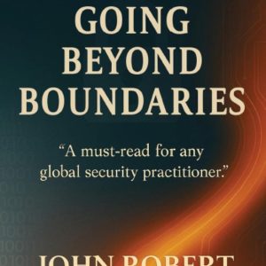 Going Beyond Boundaries A Must Read for any Global Security PractitionerEbook Going Beyond Boundaries A Must Read for any Global Security PractitionerEbook