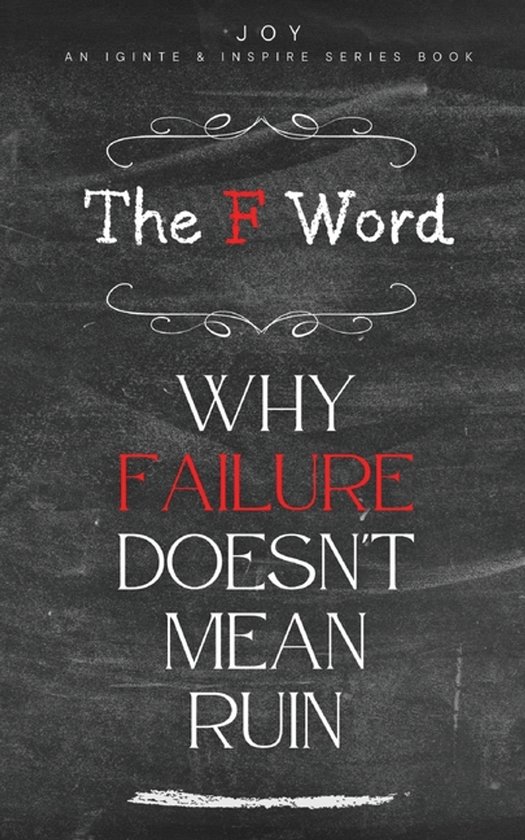 Ignite and Inspire-The F Word Why Failure Doesn't Mean Ruin