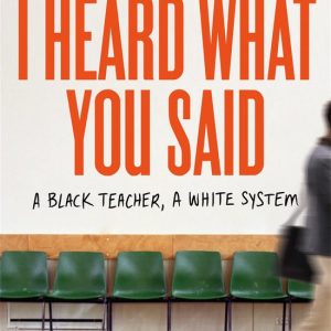 I Heard What You Said A Black Teacher, A White System I Heard What You Said A Black Teacher, A White System