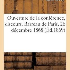 Ouverture de la Conf�rence, Discours. Barreau de Paris, 26 D�cembre 1868