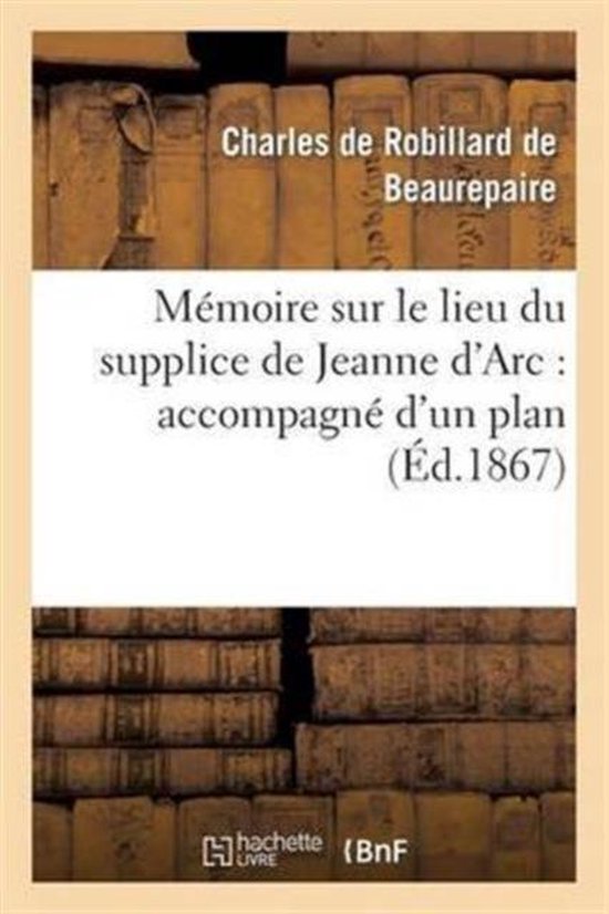 M moire Sur Le Lieu Du Supplice de Jeanne d'Arc Accompagn d'Un Plan de la Place