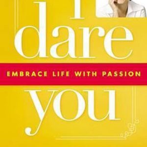 I Dare You Embrace Life with Passion I Dare You Embrace Life with Passion