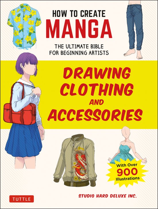 How to Create Manga: Drawing Clothing and Accessories: The Ultimate Bible for Beginning Artists (with Over 900 Illustrations) The Ultimate Bible for Beginning Artists (With Over 900 Illustrations)