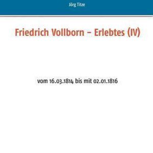 Friedrich Vollborn – Erlebtes (IV) vom 16.03.1814 bis mit 02.01.1816 Friedrich Vollborn – Erlebtes (IV) vom 16.03.1814 bis mit 02.01.1816