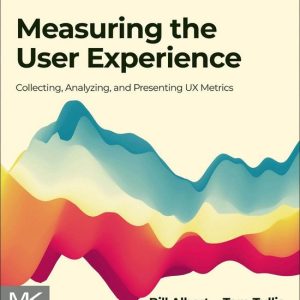 Measuring the User Experience Collecting, Analyzing, and Presenting UX Metrics