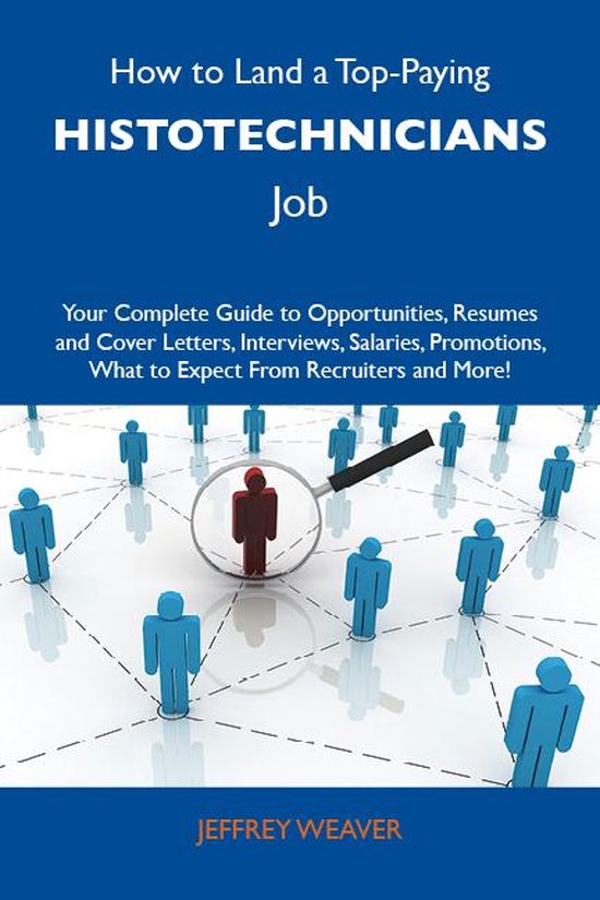 How to Land a Top-Paying Histotechnicians Job: Your Complete Guide to Opportunities, Resumes and Cover Letters, Interviews, Salaries, Promotions, What to Expect From Recruiters and MoreEbook Your Complete Guide to Opportunities, Resumes and Cover Letters, Interviews, Salaries, Promotions, What to Expect from Recruiters and More