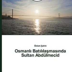 Osmanlı Batılılaşmasında Sultan Abdülmecid Osmanlı Batılılaşmasında Sultan Abdülmecid