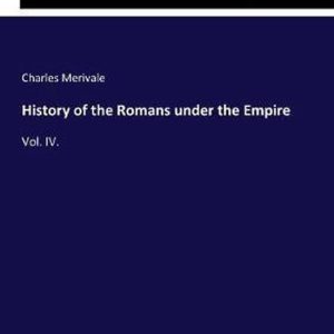 History of the Romans under the Empire Vol. IV. History of the Romans under the Empire Vol. IV.