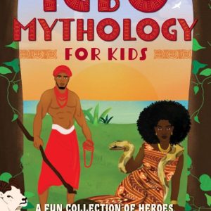 Introduction to Igbo Mythology for Kids A Fun Collection of Heroes, Creatures, Gods, and Goddesses in West African Tradition Introduction to Igbo Mythology for Kids A Fun Collection of Heroes, Creatures, Gods, and Goddesses in West African Tradition