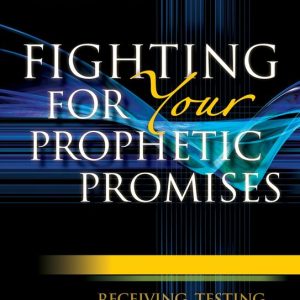 Fighting for Your Prophetic PromisesEbook Receiving, Testing and Releasing a Prophetic Word Fighting for Your Prophetic PromisesEbook Receiving, Testing and Releasing a Prophetic Word