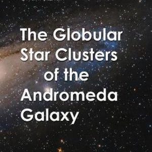 IOP Concise Physics-The Globular Star Clusters of the Andromeda Galaxy IOP Concise Physics-The Globular Star Clusters of the Andromeda Galaxy