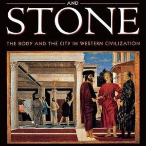 Flesh and Stone The Body and the City in Western Civilization Flesh and Stone The Body and the City in Western Civilization