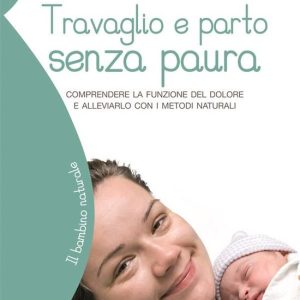 Il bambino naturale 40 – Travaglio e parto senza pauraEbook Comprendere la funzione del dolore e alleviarlo con i metodi naturali Il bambino naturale 40 – Travaglio e parto senza pauraEbook Comprendere la funzione del dolore e alleviarlo con i metodi naturali