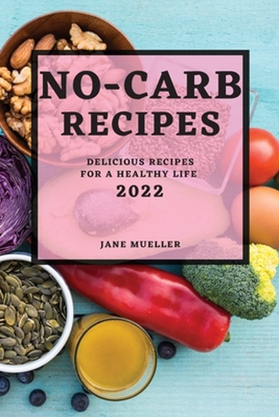 No-Carb Recipes 2022: Delicious Recipes for a Healthy Life De délicieuses recettes pour une Life saine