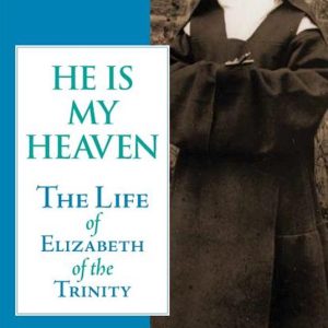 He is My Heaven The Life of Elizabeth of the Trinity He is My Heaven The Life of Elizabeth of the Trinity