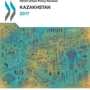 OECD urban policy reviews- Kazakhstan 2017 Kazakhstan OECD urban policy reviews- Kazakhstan 2017 Kazakhstan
